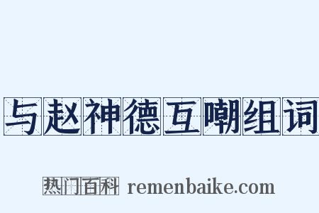 与赵神德互嘲组词是什么意思的图片